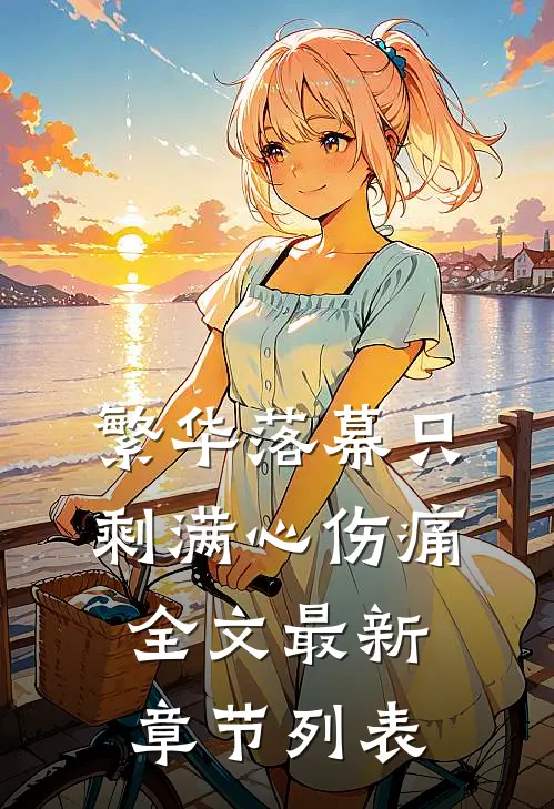 繁华落幕只剩满心伤痛全文最新章节列表