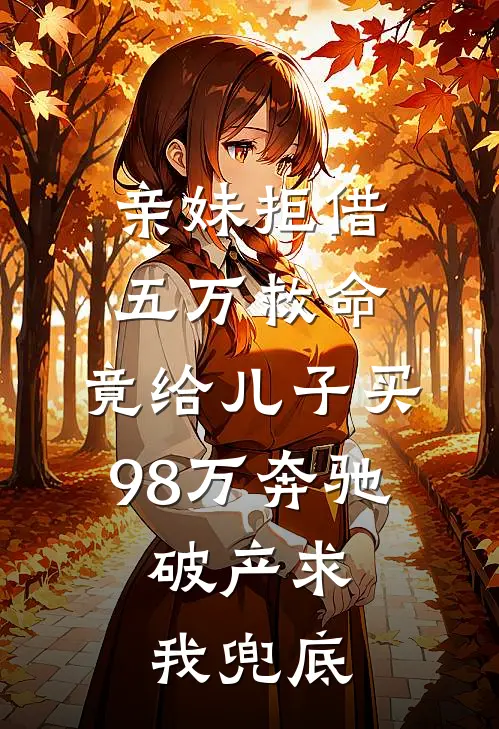 亲妹拒借五万救命，竟给儿子买98万奔驰，破产求我兜底