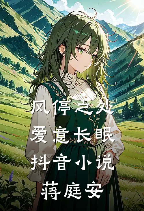 风停之处，爱意长眠抖音小说蒋庭安