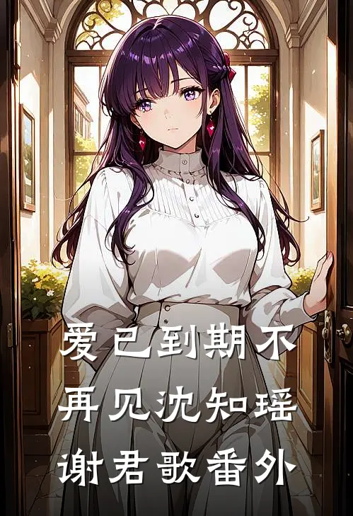 爱已到期不再见沈知瑶谢君歌番外
