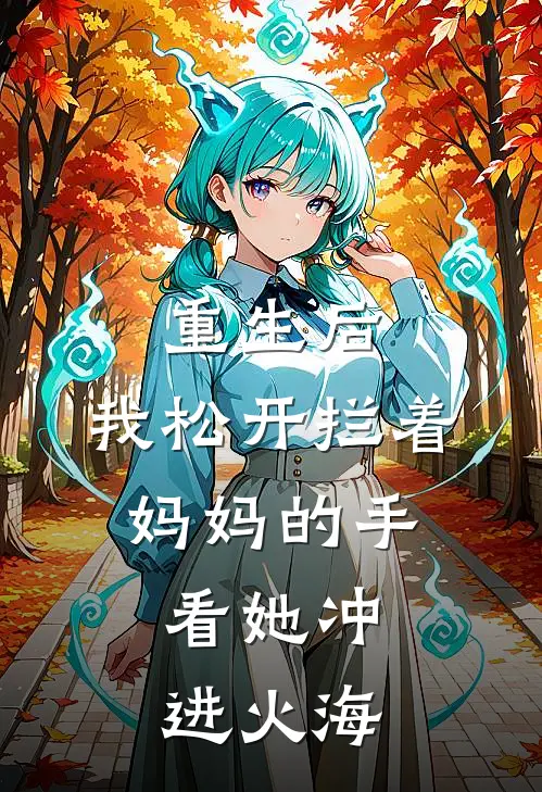 重生后，我松开拦着妈妈的手，看她冲进火海