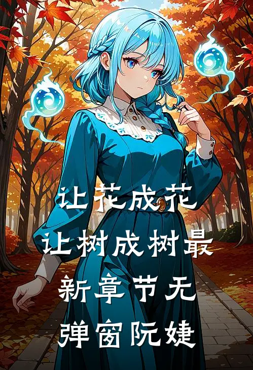 让花成花，让树成树最新章节无弹窗阮婕