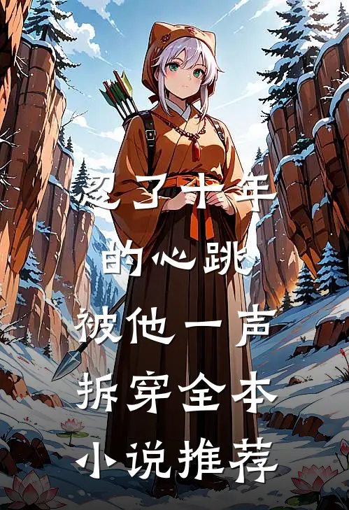 忍了十年的心跳,被他一声拆穿全本推荐完结