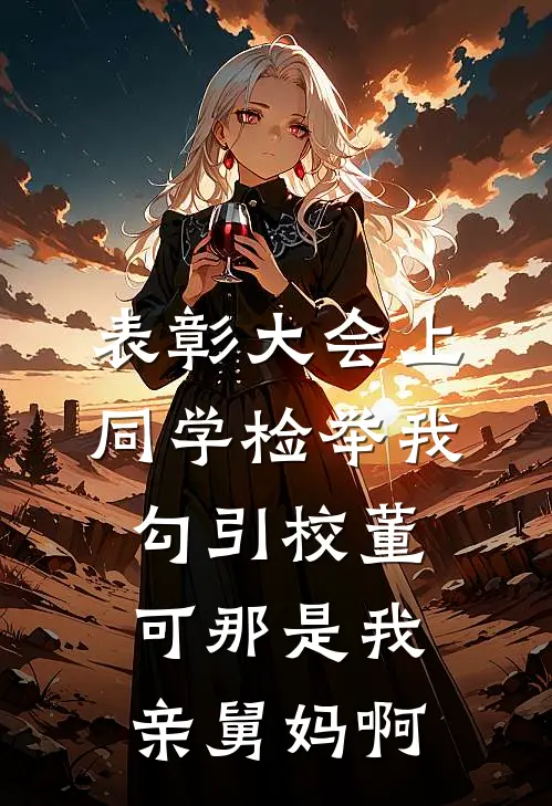 表彰大会上同学检举我勾引校董，可那是我亲舅妈啊