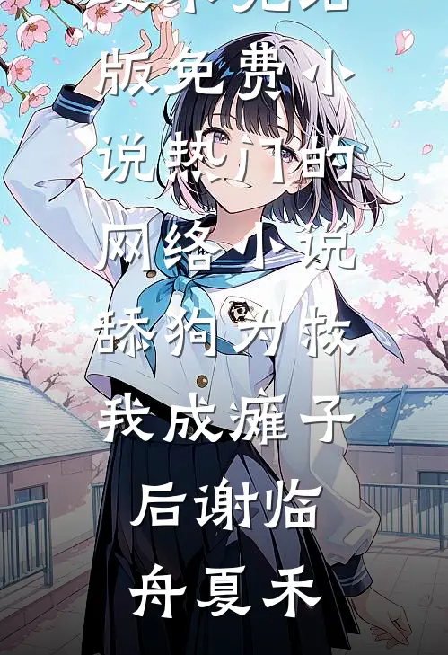 舔狗为救我成瘫子后(谢临舟夏禾)完结版免费小说_热门的网络小说舔狗为救我成瘫子后(谢临舟夏禾)