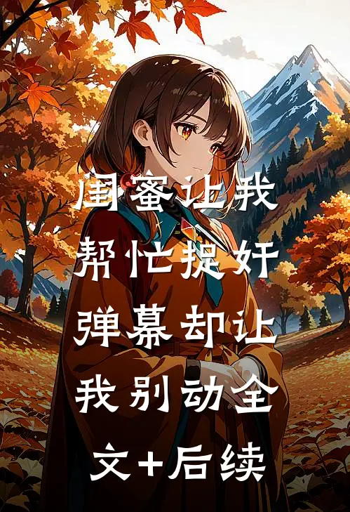 闺蜜让我帮忙捉奸，弹幕却让我别动全文+后续