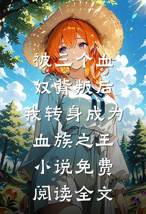 被三个血奴背叛后，我转身成为血族之王小说免费阅读全文