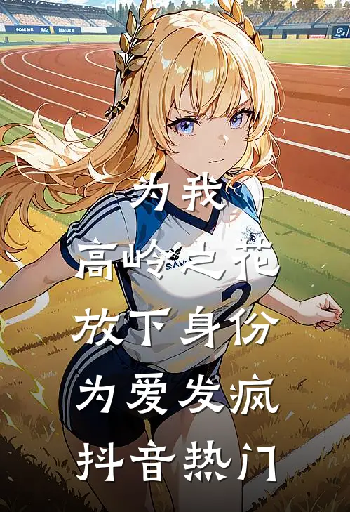 为我，高岭之花放下身份为爱发疯抖音热门