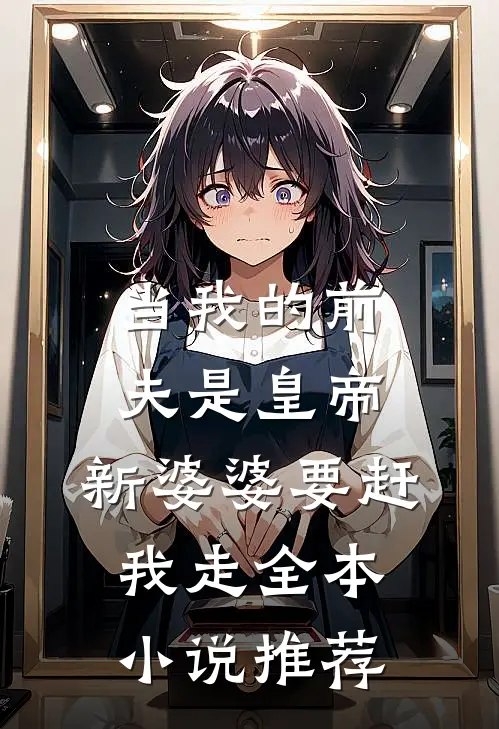 当我的前夫是皇帝，新婆婆要赶我走全本小说推荐