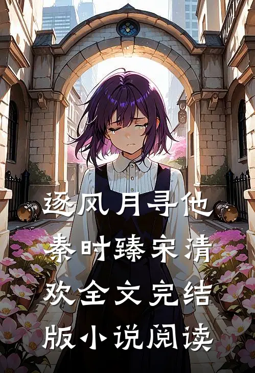 逐风月寻他秦时臻宋清欢全文完结版小说阅读