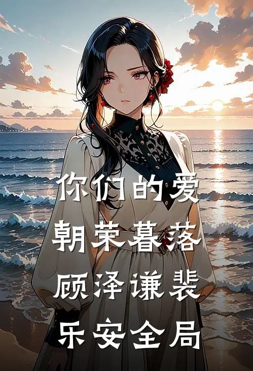 你们的爱，朝荣暮落顾泽谦裴乐安全局