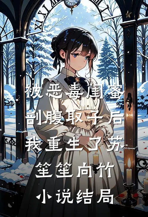 被恶毒闺蜜剖腹取子后，我重生了苏笙笙向竹小说结局