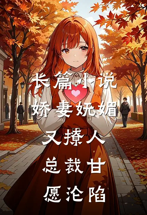 长篇小说娇妻妩媚又撩人，总裁甘愿沦陷