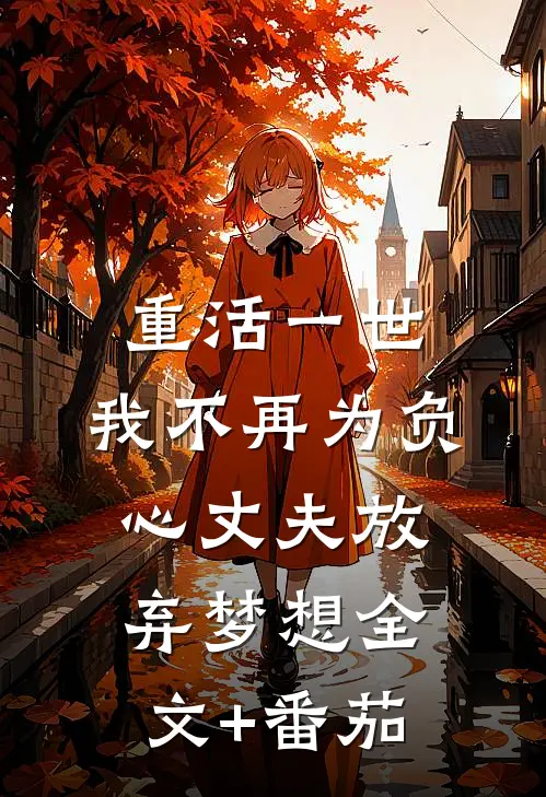 重活一世，我不再为负心丈夫放弃梦想全文+番茄