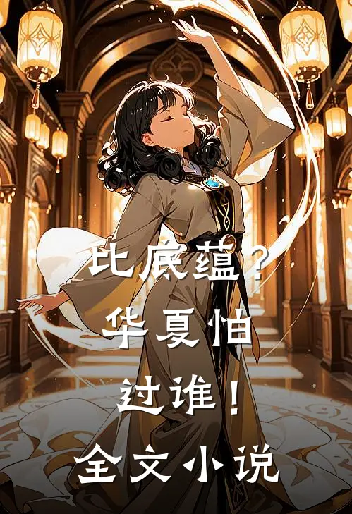 比底蕴？华夏怕过谁！全文小说