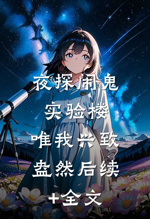 夜探闹鬼实验楼，唯我兴致盎然后续+全文
