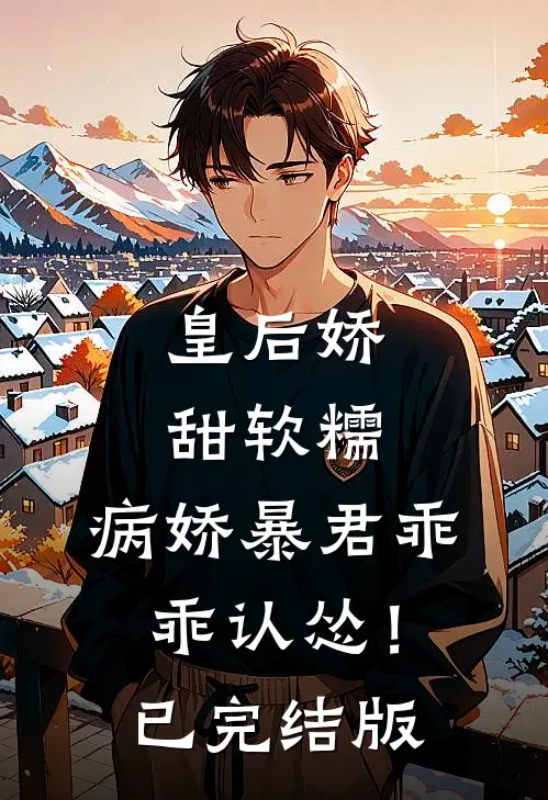 皇后娇甜软糯，病娇暴君乖乖认怂！已完结版