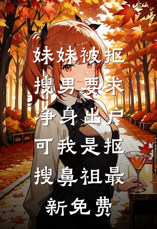 妹妹被抠搜男要求净身出户，可我是抠搜鼻祖最新免费