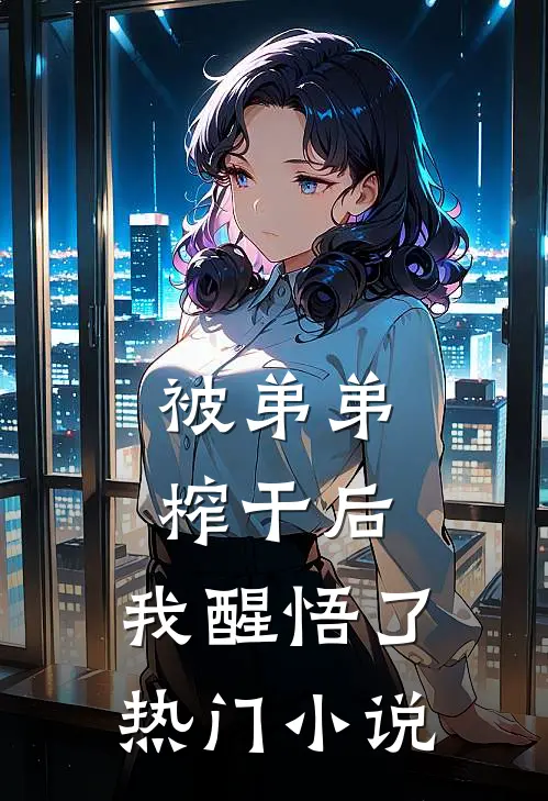 被弟弟榨干后，我醒悟了热门小说