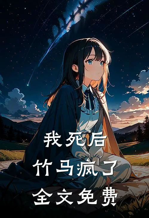 我死后，竹马疯了全文免费
