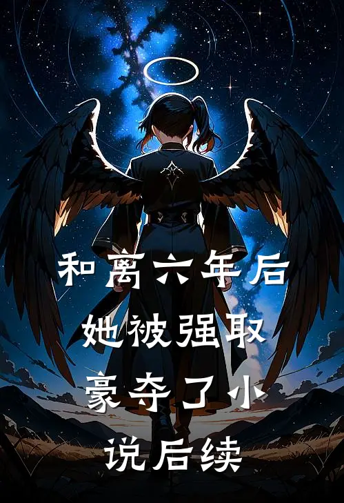 和离六年后，她被强取豪夺了小说后续