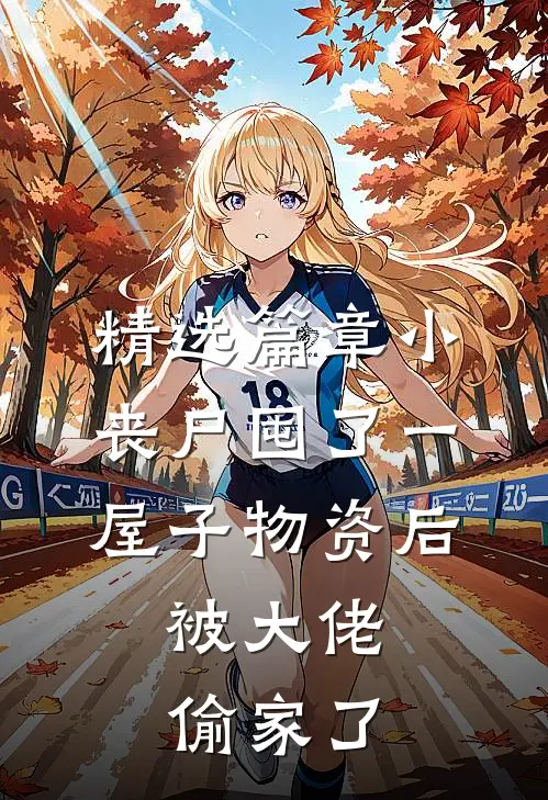精选篇章小丧尸囤了一屋子物资后，被大佬偷家了