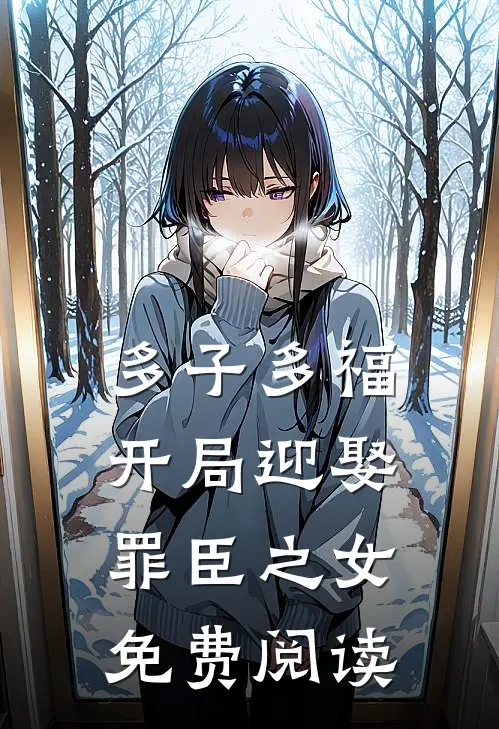 多子多福，开局迎娶罪臣之女免费阅读