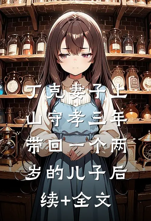 丁克妻子上山守孝三年，带回一个两岁的儿子后续+全文