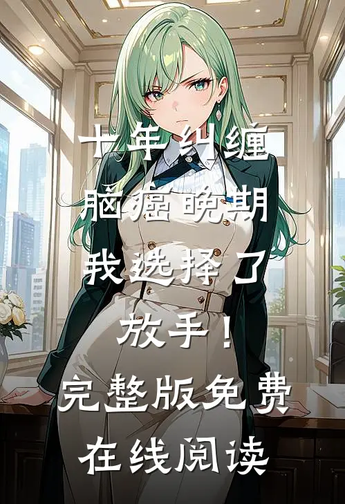 十年纠缠：脑癌晚期，我选择了放手！完整版免费在线阅读