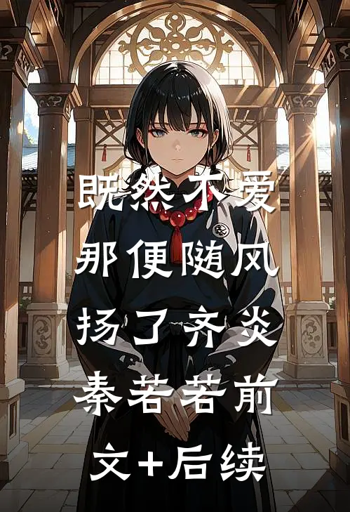 既然不爱，那便随风扬了齐炎秦若若前文+后续