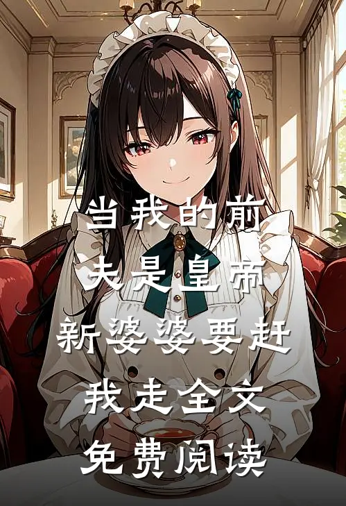 当我的前夫是皇帝，新婆婆要赶我走全文免费阅读