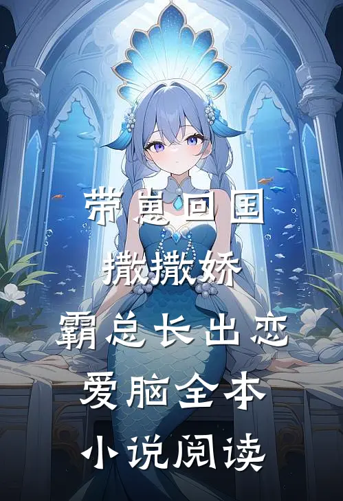 带崽回国撒撒娇，霸总长出恋爱脑全本小说阅读