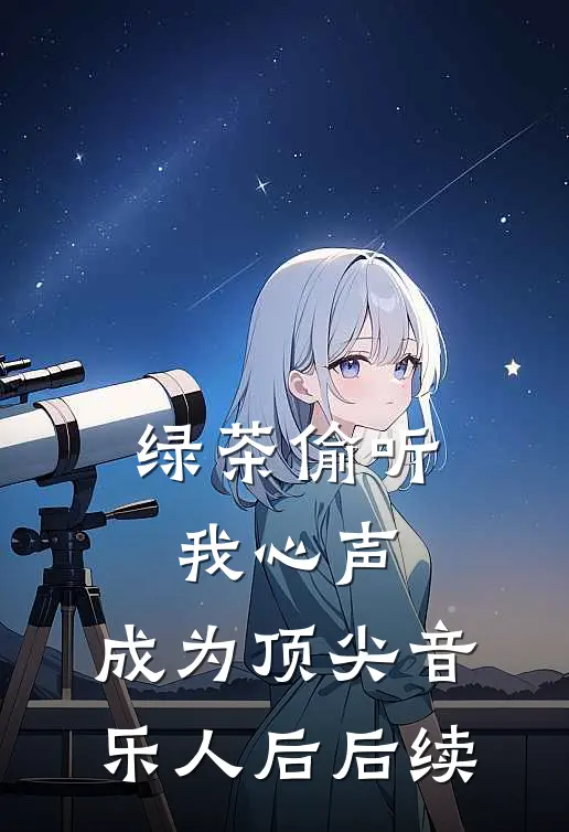绿茶偷听我心声，成为顶尖音乐人后后续