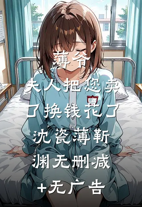 薄爷，夫人把您卖了换钱花了沈瓷薄靳渊无删减+无广告