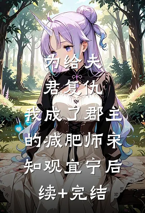 为给夫君复仇，我成了郡主的减肥师宋知观宜宁后续+完结