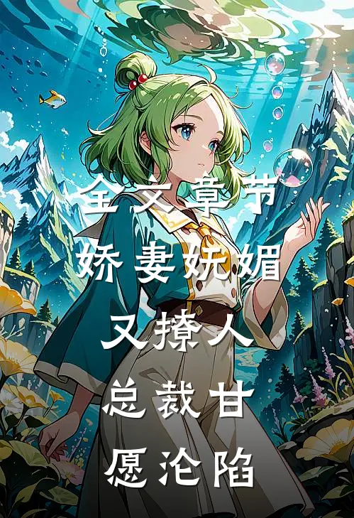 全文章节娇妻妩媚又撩人，总裁甘愿沦陷
