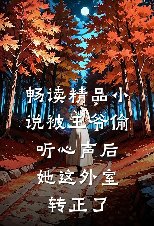 畅读精品小说被王爷偷听心声后，她这外室转正了