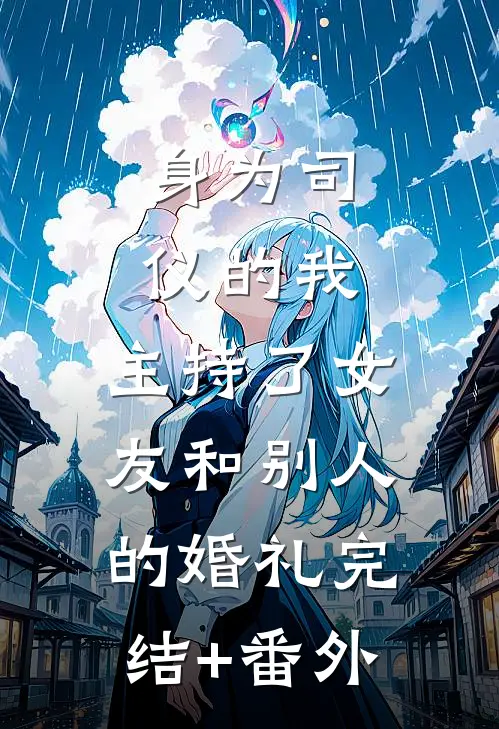 身为司仪的我，主持了女友和别人的婚礼完结+番外