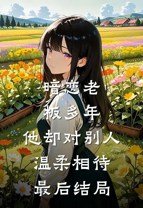 暗恋老板多年，他却对别人温柔相待最后结局