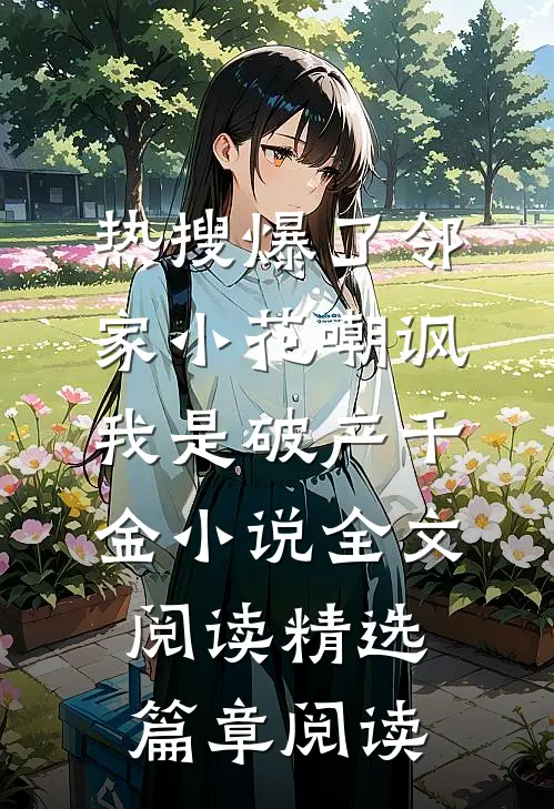 热搜爆了邻家小花嘲讽我是破产千金小说全文阅读精选篇章阅读