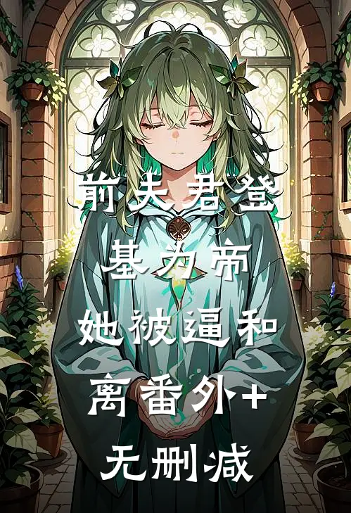 前夫君登基为帝，她被逼和离番外+无删减