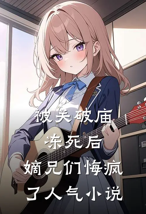 被关破庙冻死后，嫡兄们悔疯了人气小说