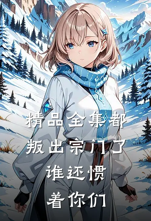 精品全集都叛出宗门了，谁还惯着你们
