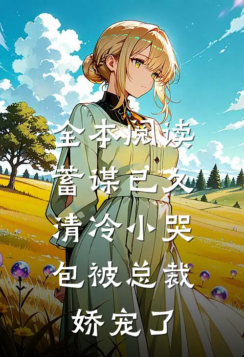 全本阅读蓄谋已久：清冷小哭包被总裁娇宠了