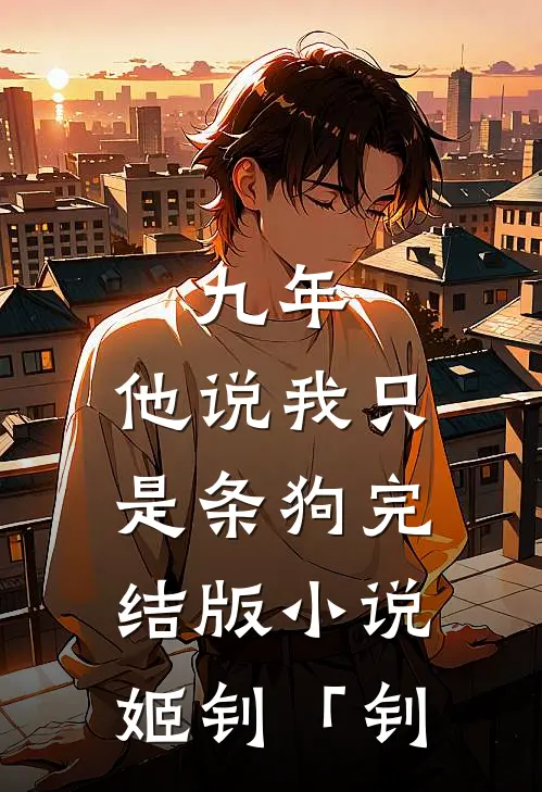 九年，他说我只是条狗完结版小说姬钊「钊