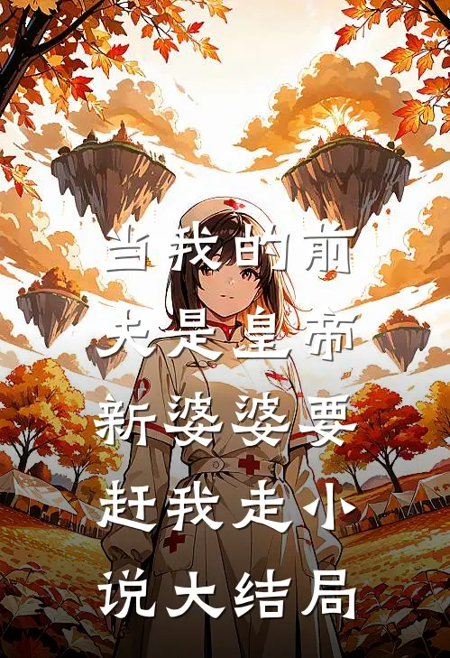 当我的前夫是皇帝，新婆婆要赶我走小说大结局