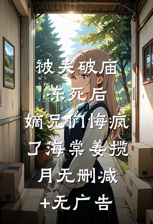 被关破庙冻死后，嫡兄们悔疯了海棠姜揽月无删减+无广告