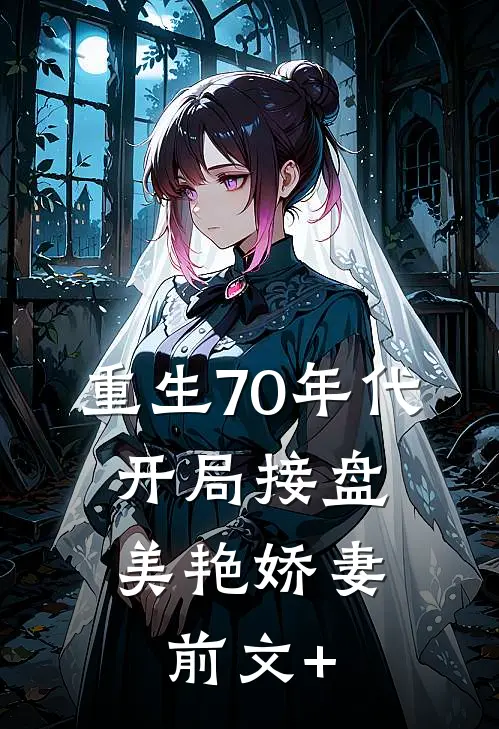 重生70年代，开局接盘美艳娇妻前文+