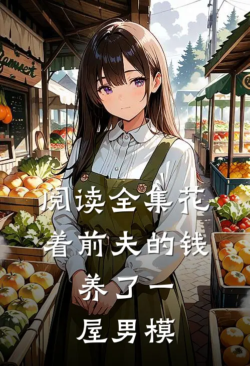 阅读全集花着前夫的钱，养了一屋男模