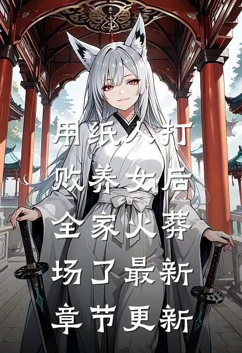 用纸人打败养女后，全家火葬场了最新章节更新